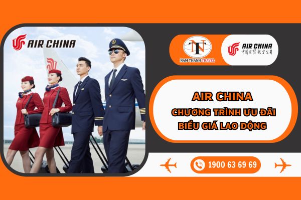 AIR CHINA: Triển khai chương trình ưu đãi biểu giá lao động hành trình từ Việt Nam - Châu Âu