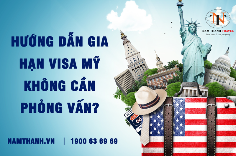 Hướng dẫn gia hạn visa Mỹ không cần phỏng vấn?