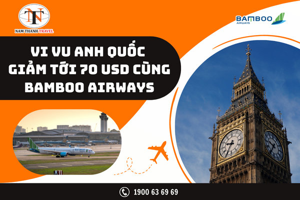 Vi vu Anh Quốc giảm tới 70 USD cùng Bamboo Airways