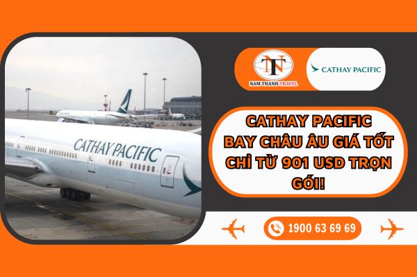 Cathay Pacific: Ưu đãi trọn gói bay Châu Âu chỉ từ 901 USD!