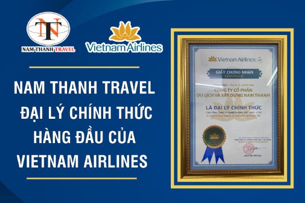 Nam Thanh Travel: Đại lý cấp 1 chính thức hàng đầu của Vietnam Airlines