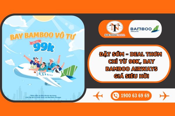 ĐẶT SỚM, DEAL "THƠM" CHỈ TỪ 99K - Bay Bamboo Airways với giá vé siêu hời